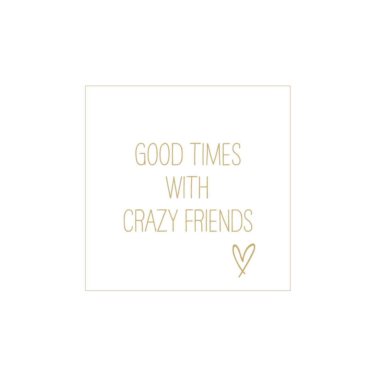 Gouden hoofdletters op een witte achtergrond lezen: GOOD TIMES WITH CRAZY FRIENDS, met een handgetekend hart - ideaal voor Papieren Servetten Crazy Friends Gold 33/33 van PPD, gemaakt van hoogwaardig FSC-papier.