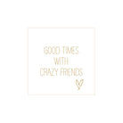 Gouden hoofdletters op een witte achtergrond lezen: GOOD TIMES WITH CRAZY FRIENDS, met een handgetekend hart - ideaal voor Papieren Servetten Crazy Friends Gold 33/33 van PPD, gemaakt van hoogwaardig FSC-papier.